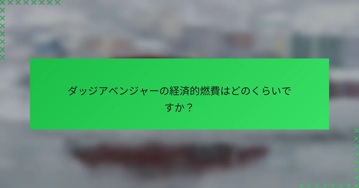 ダッジアベンジャーの経済的燃費はどのくらいですか？