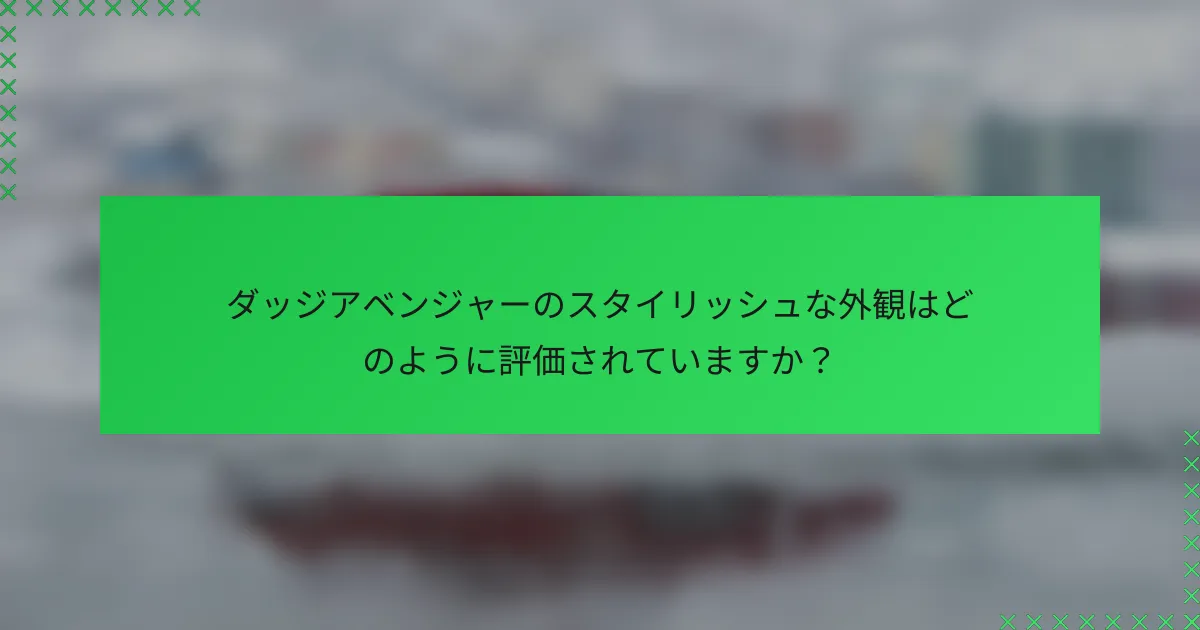 ダッジアベンジャーのスタイリッシュな外観はどのように評価されていますか？