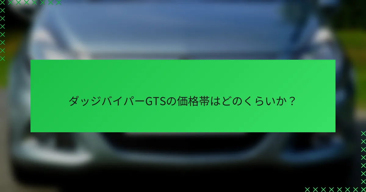 ダッジバイパーGTSの価格帯はどのくらいか？