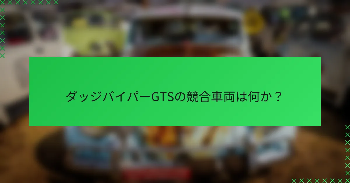 ダッジバイパーGTSの競合車両は何か？