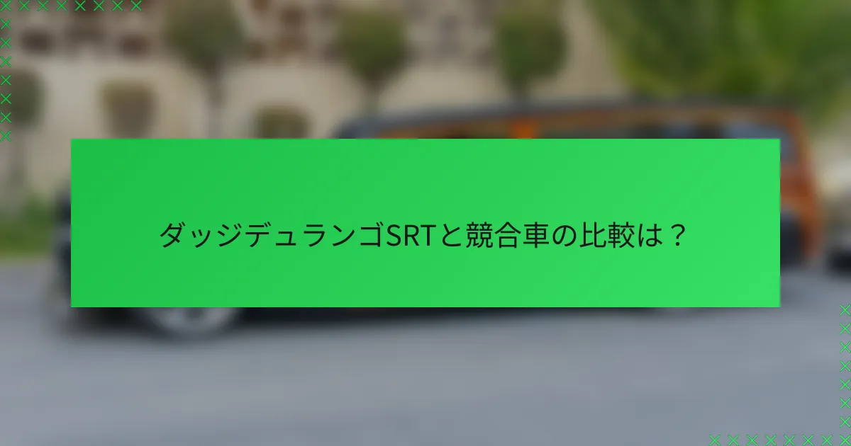 ダッジデュランゴSRTと競合車の比較は？