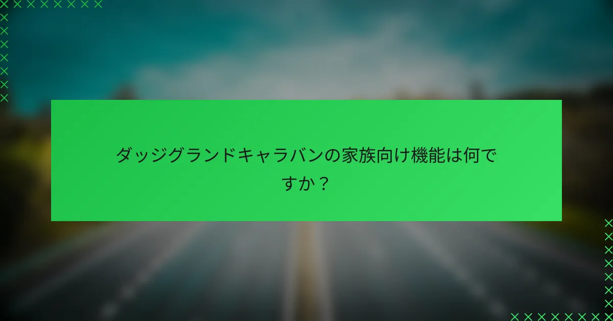 ダッジグランドキャラバンの家族向け機能は何ですか?