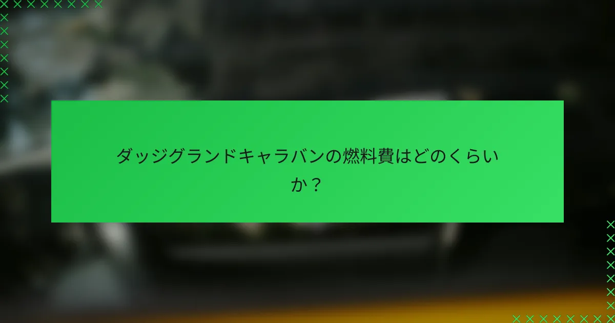 ダッジグランドキャラバンの燃料費はどのくらいか？