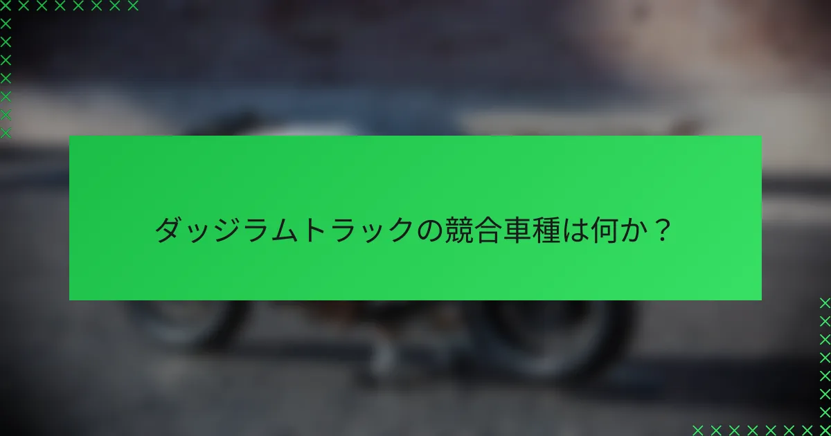 ダッジラムトラックの競合車種は何か?