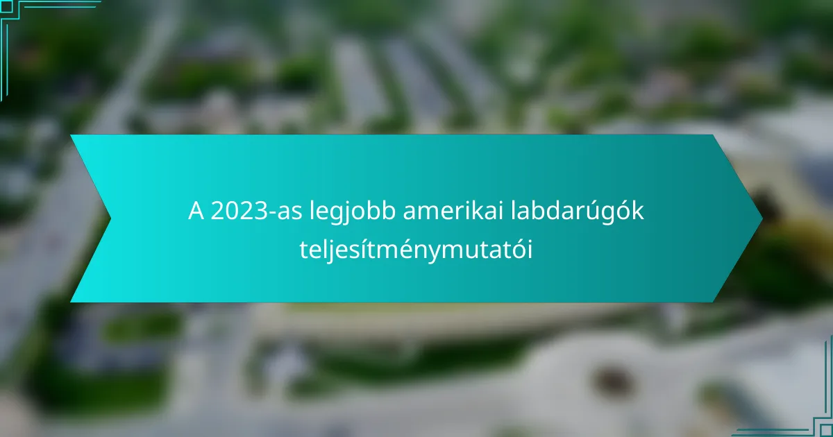 A 2023-as legjobb amerikai labdarúgók teljesítménymutatói