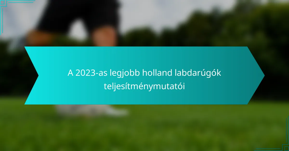 A 2023-as legjobb holland labdarúgók teljesítménymutatói