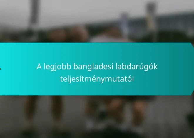 A legjobb bangladesi labdarúgók teljesítménymutatói