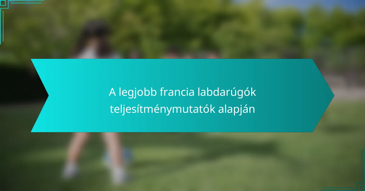 A legjobb francia labdarúgók teljesítménymutatók alapján