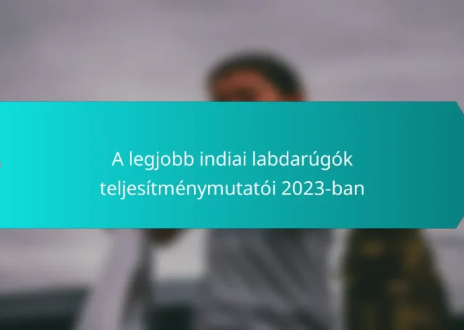 A legjobb indiai labdarúgók teljesítménymutatói 2023-ban