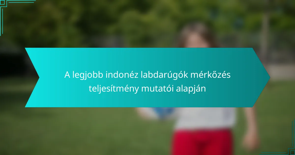 A legjobb indonéz labdarúgók mérkőzés teljesítmény mutatói alapján