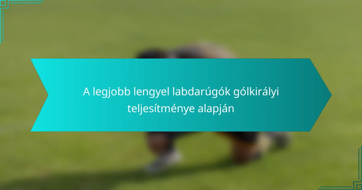 A legjobb lengyel labdarúgók gólkirályi teljesítménye alapján