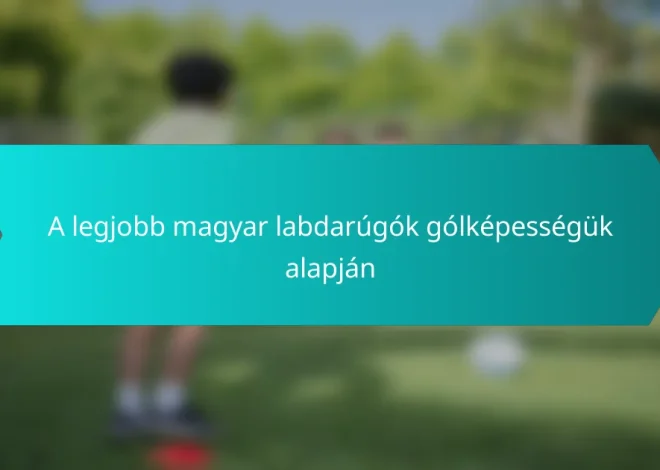 A legjobb magyar labdarúgók gólképességük alapján