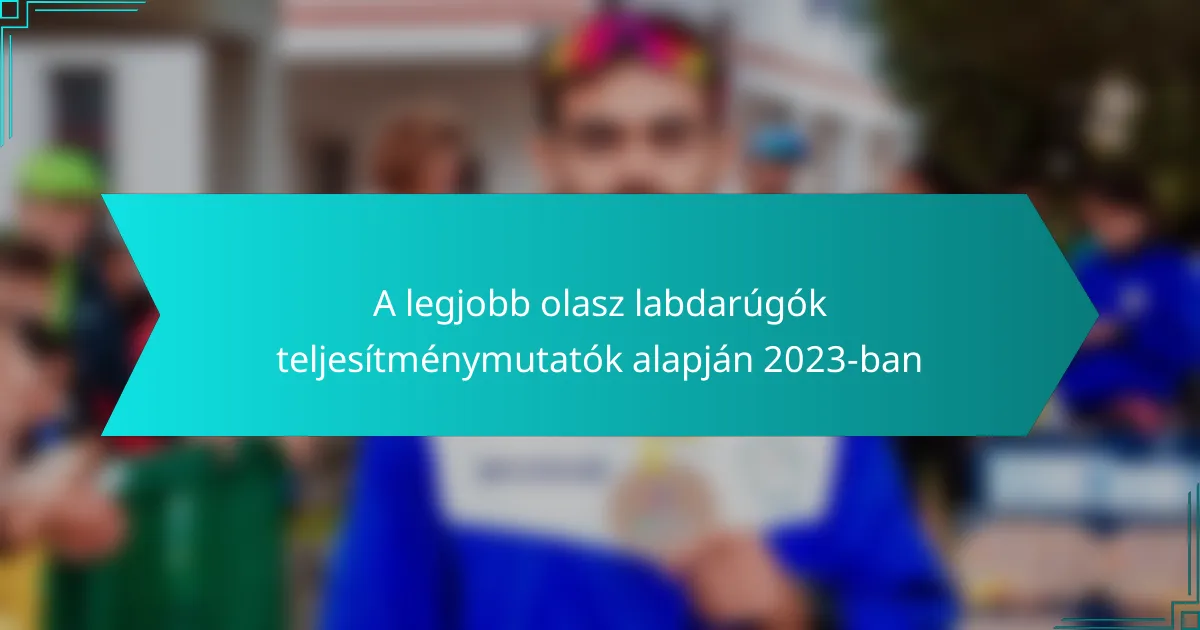 A legjobb olasz labdarúgók teljesítménymutatók alapján 2023-ban