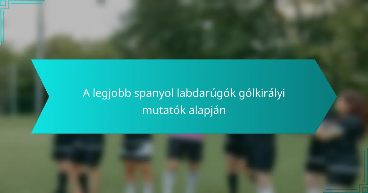 A legjobb spanyol labdarúgók gólkirályi mutatók alapján