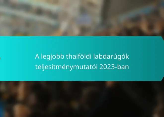 A legjobb thaiföldi labdarúgók teljesítménymutatói 2023-ban