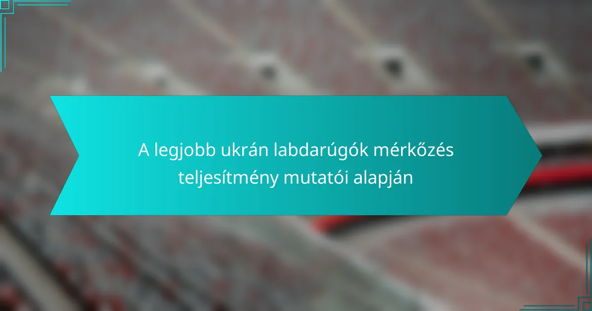 A legjobb ukrán labdarúgók mérkőzés teljesítmény mutatói alapján