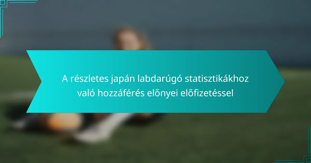 A részletes japán labdarúgó statisztikákhoz való hozzáférés előnyei előfizetéssel