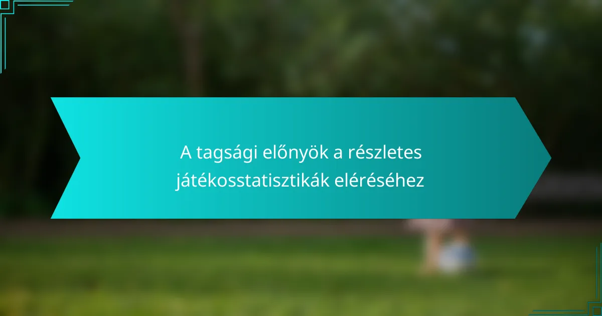 A tagsági előnyök a részletes játékosstatisztikák eléréséhez