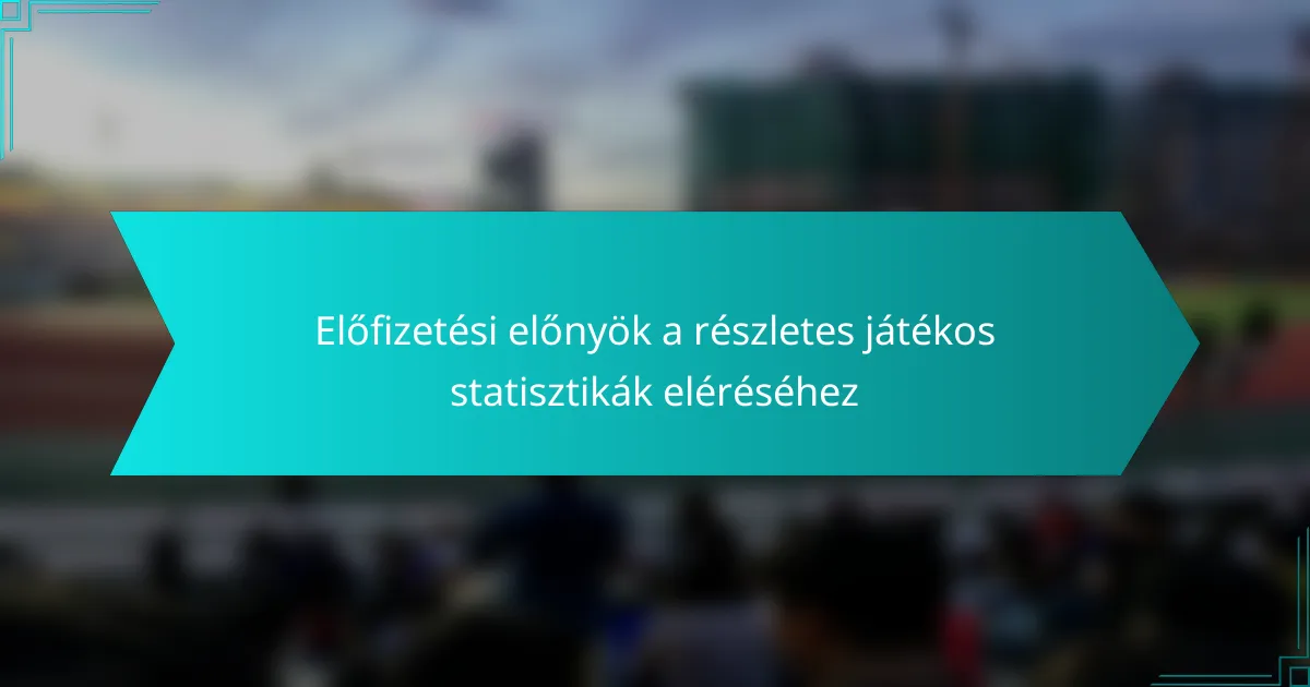 Előfizetési előnyök a részletes játékos statisztikák eléréséhez