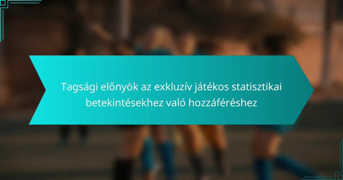 Tagsági előnyök az exkluzív játékos statisztikai betekintésekhez való hozzáféréshez