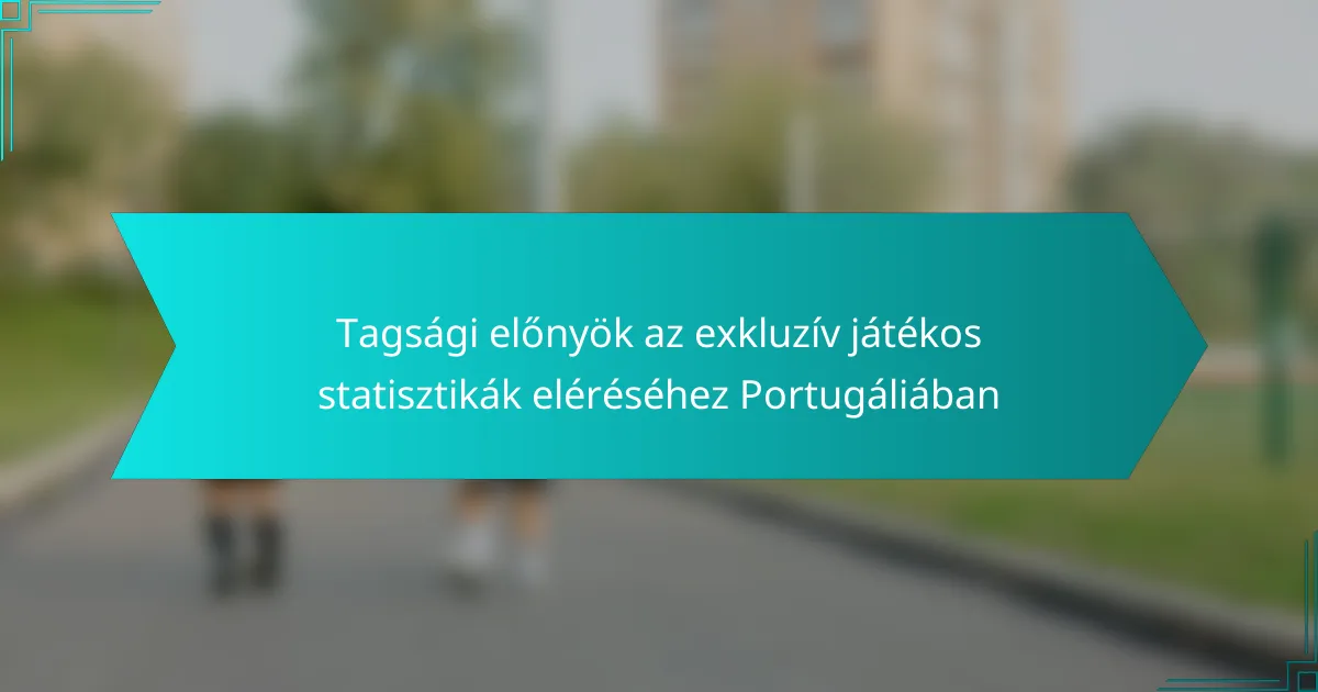 Tagsági előnyök az exkluzív játékos statisztikák eléréséhez Portugáliában