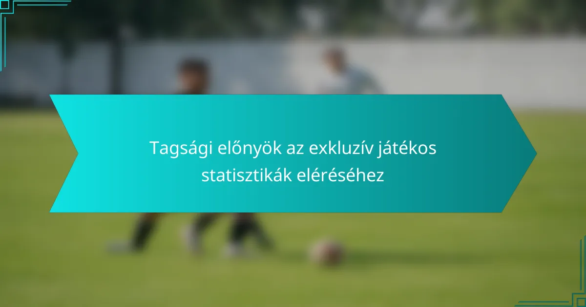 Tagsági előnyök az exkluzív játékos statisztikák eléréséhez