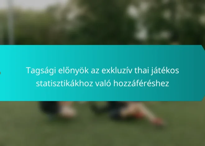 Tagsági előnyök az exkluzív thai játékos statisztikákhoz való hozzáféréshez