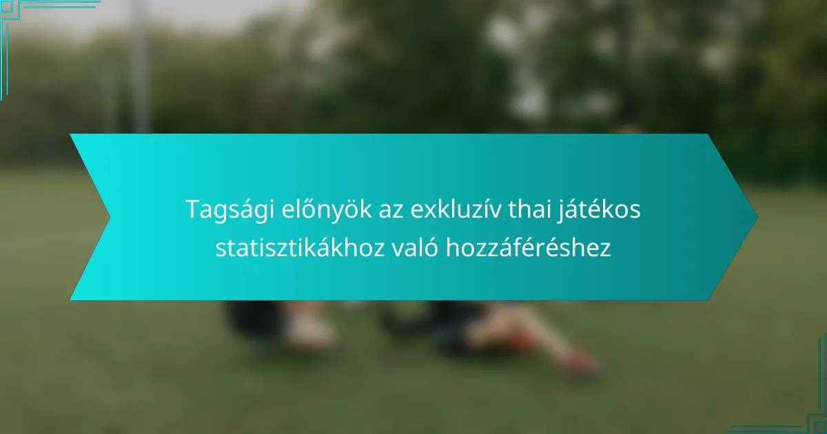Tagsági előnyök az exkluzív thai játékos statisztikákhoz való hozzáféréshez