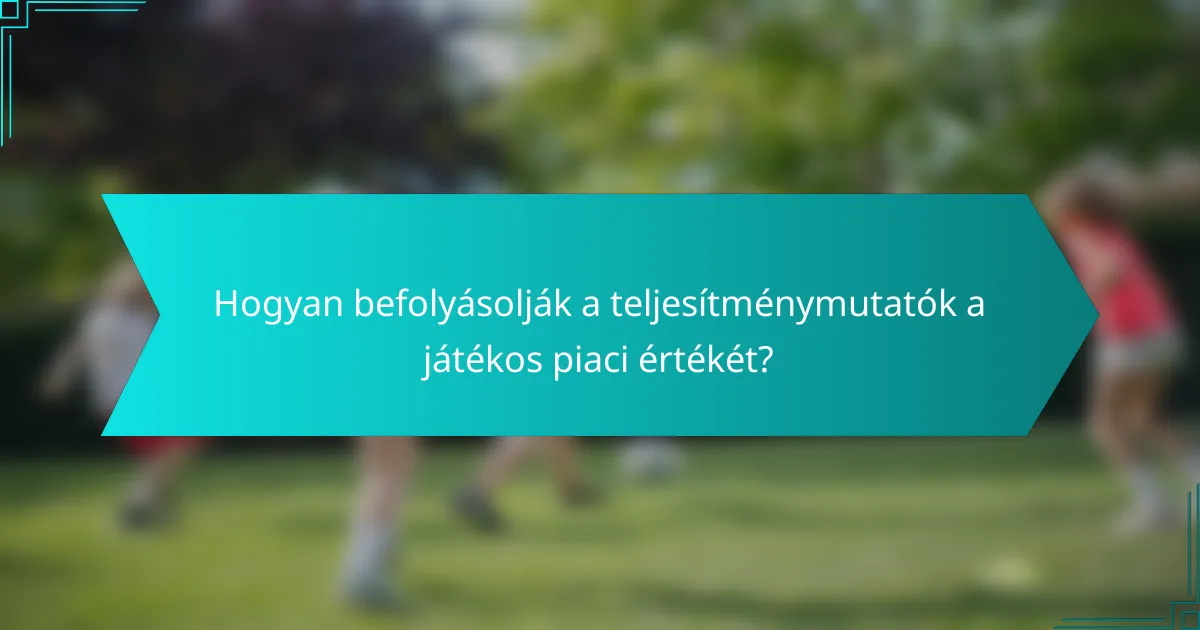 Hogyan befolyásolják a teljesítménymutatók a játékos piaci értékét?