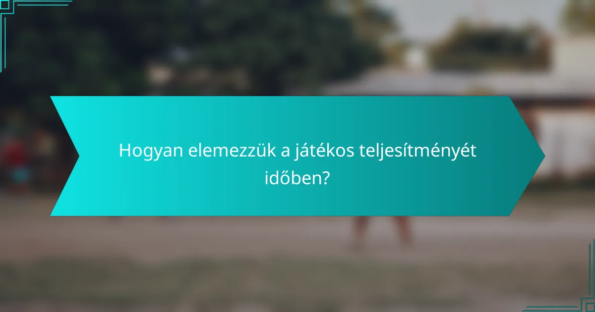 Hogyan elemezzük a játékos teljesítményét időben?