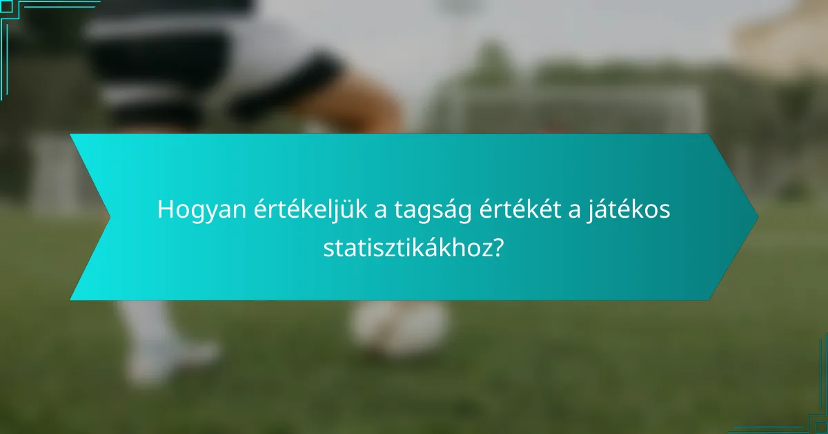 Hogyan értékeljük a tagság értékét a játékos statisztikákhoz?