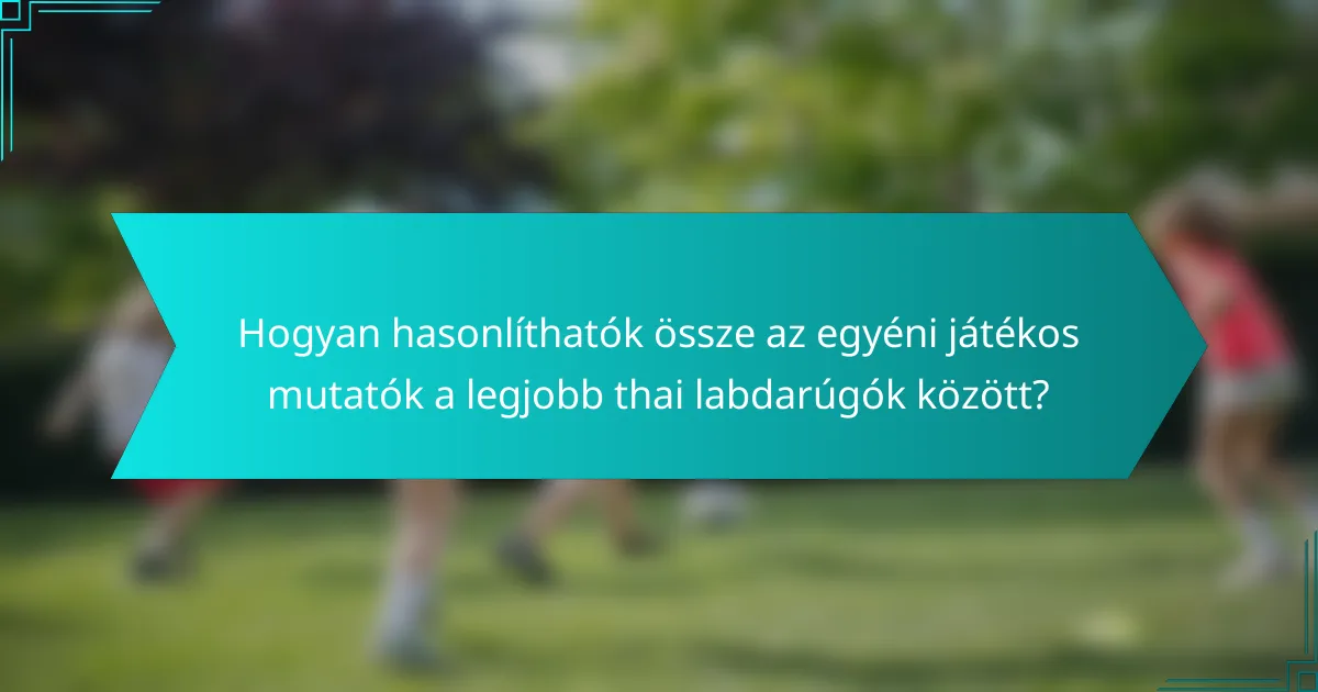 Hogyan hasonlíthatók össze az egyéni játékos mutatók a legjobb thai labdarúgók között?