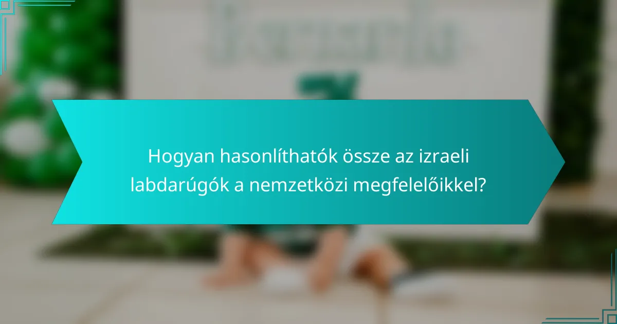 Hogyan hasonlíthatók össze az izraeli labdarúgók a nemzetközi megfelelőikkel?
