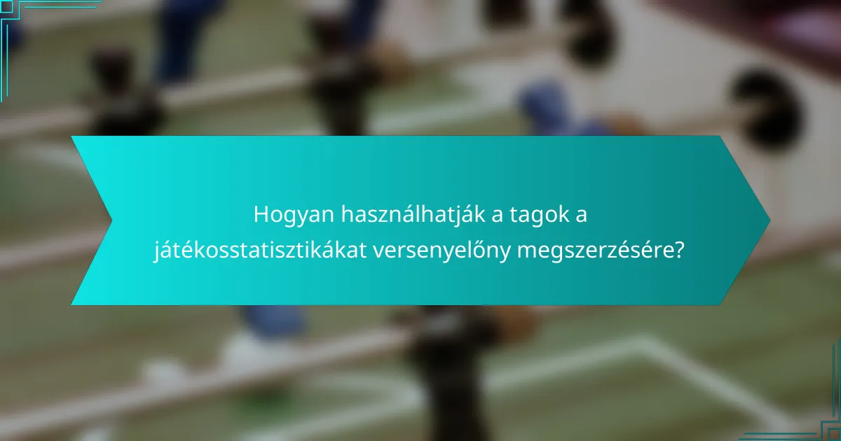 Hogyan használhatják a tagok a játékosstatisztikákat versenyelőny megszerzésére?
