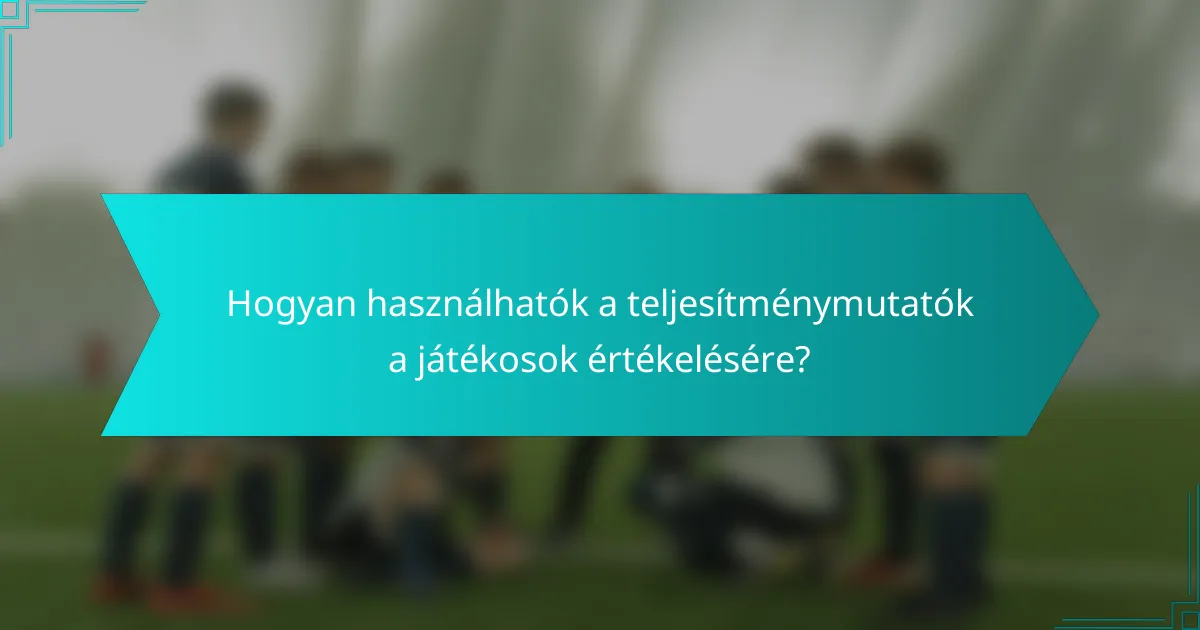 Hogyan használhatók a teljesítménymutatók a játékosok értékelésére?