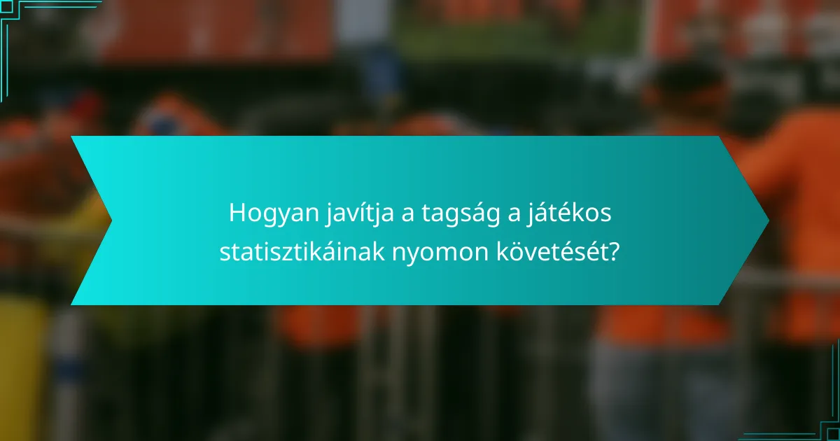 Hogyan javítja a tagság a játékos statisztikáinak nyomon követését?