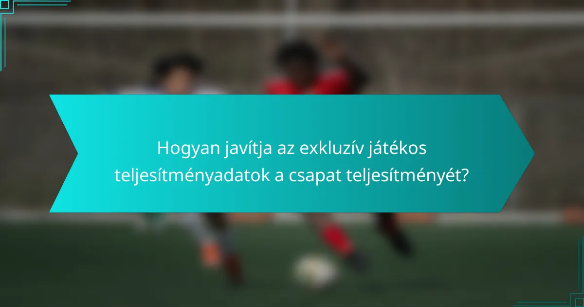 Hogyan javítja az exkluzív játékos teljesítményadatok a csapat teljesítményét?