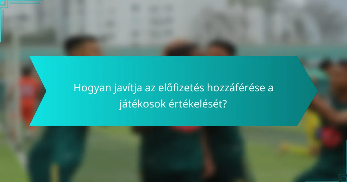 Hogyan javítja az előfizetés hozzáférése a játékosok értékelését?