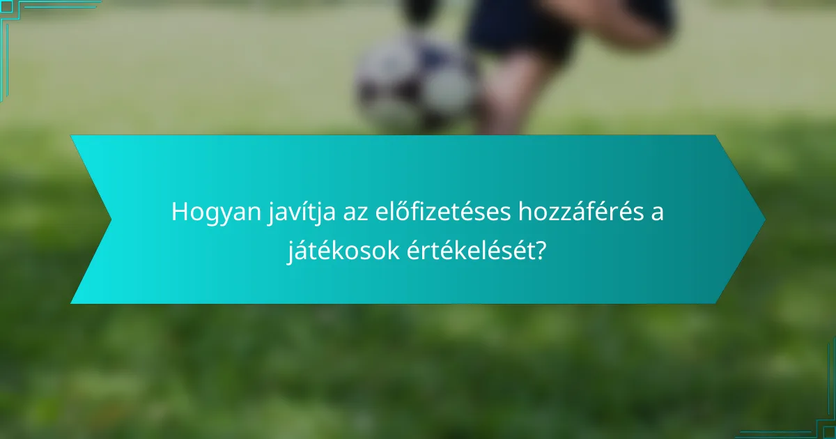 Hogyan javítja az előfizetéses hozzáférés a játékosok értékelését?