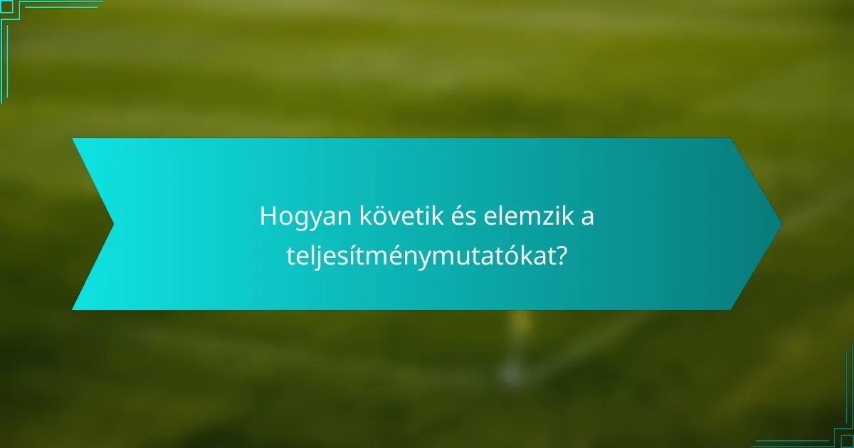 Hogyan követik és elemzik a teljesítménymutatókat?