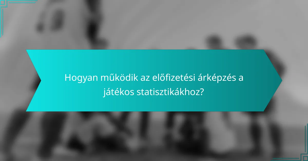 Hogyan működik az előfizetési árképzés a játékos statisztikákhoz?
