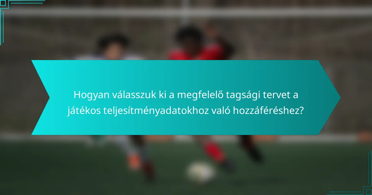 Hogyan válasszuk ki a megfelelő tagsági tervet a játékos teljesítményadatokhoz való hozzáféréshez?