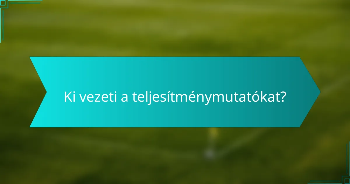 Ki vezeti a teljesítménymutatókat?