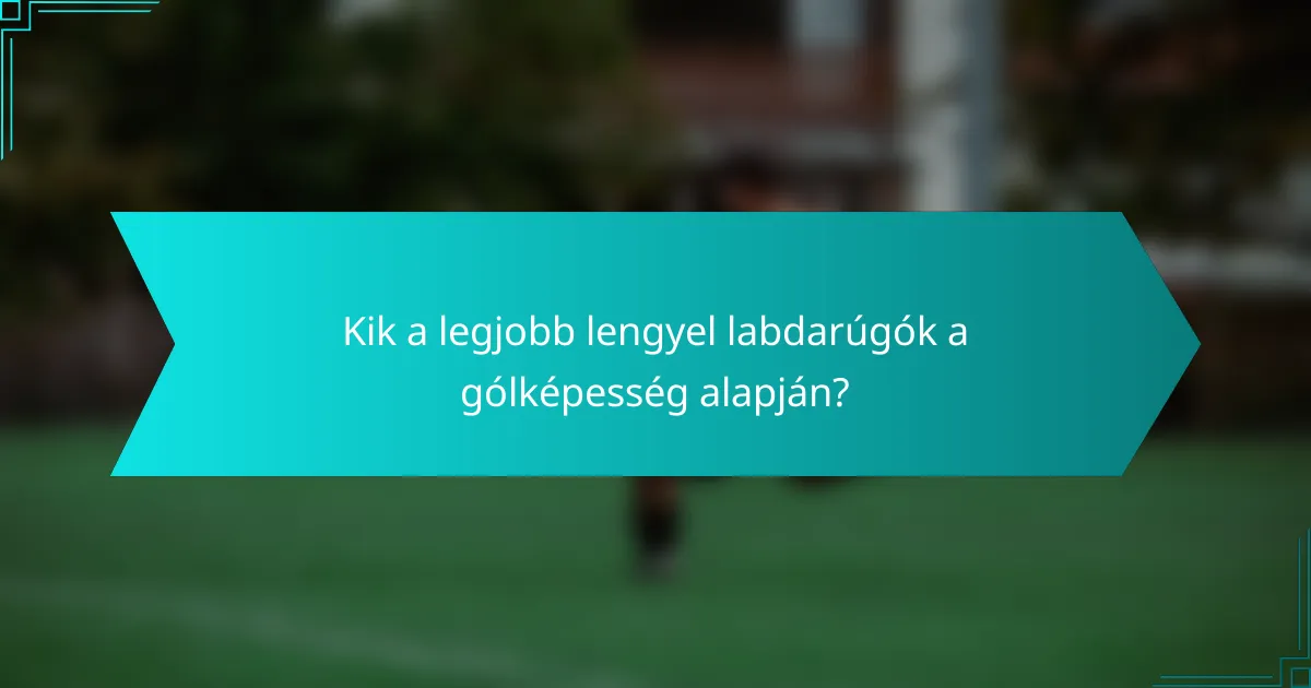 Kik a legjobb lengyel labdarúgók a gólképesség alapján?