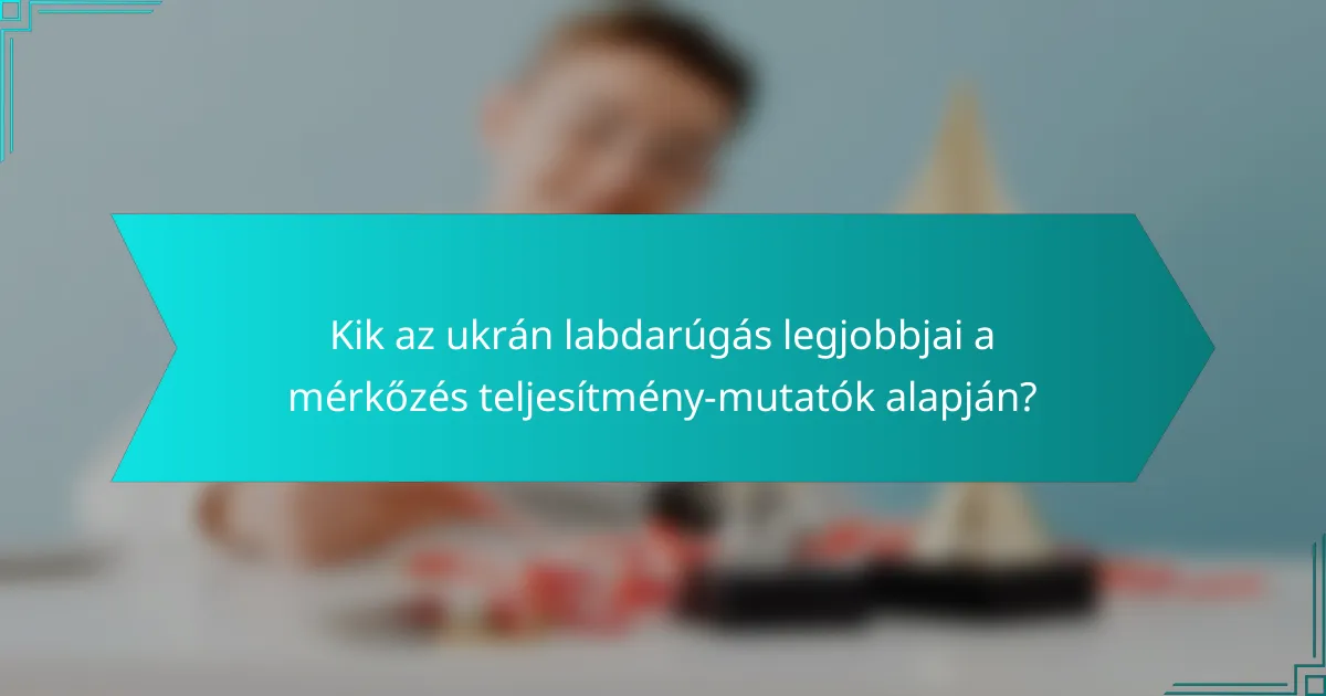 Kik az ukrán labdarúgás legjobbjai a mérkőzés teljesítmény-mutatók alapján?
