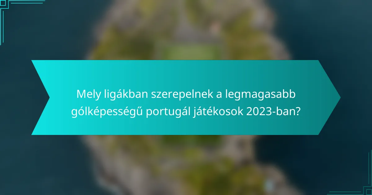 Mely ligákban szerepelnek a legmagasabb gólképességű portugál játékosok 2023-ban?