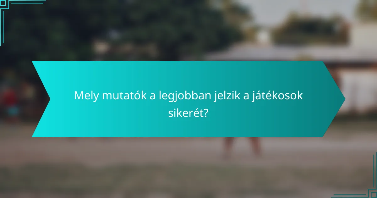 Mely mutatók a legjobban jelzik a játékosok sikerét?