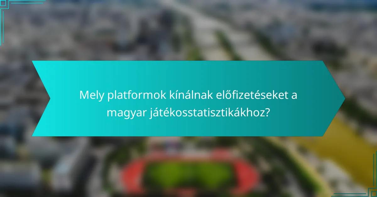 Mely platformok kínálnak előfizetéseket a magyar játékosstatisztikákhoz?