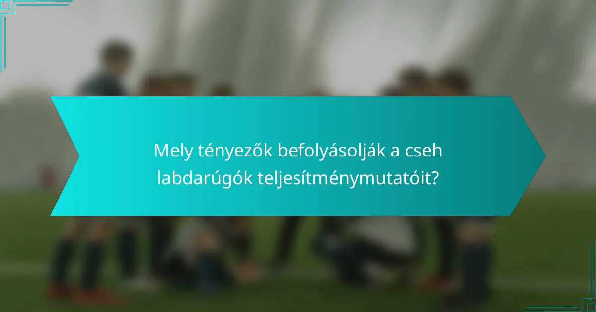 Mely tényezők befolyásolják a cseh labdarúgók teljesítménymutatóit?
