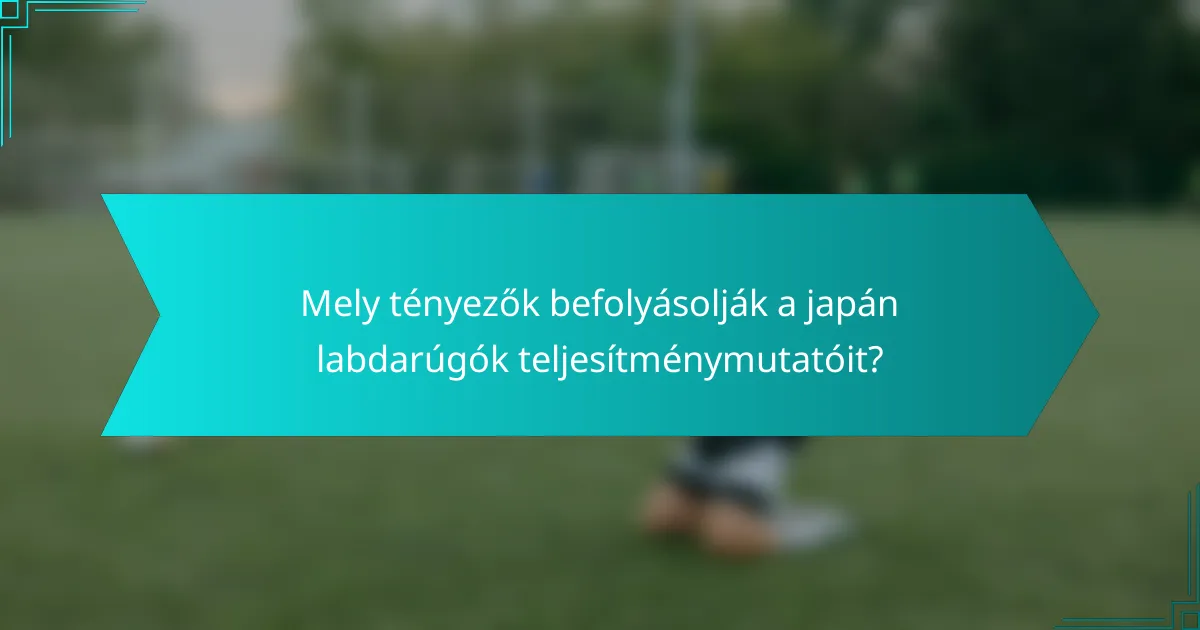 Mely tényezők befolyásolják a japán labdarúgók teljesítménymutatóit?